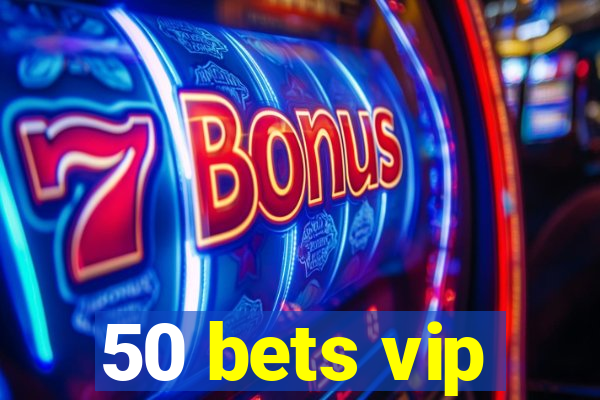 50 bets vip